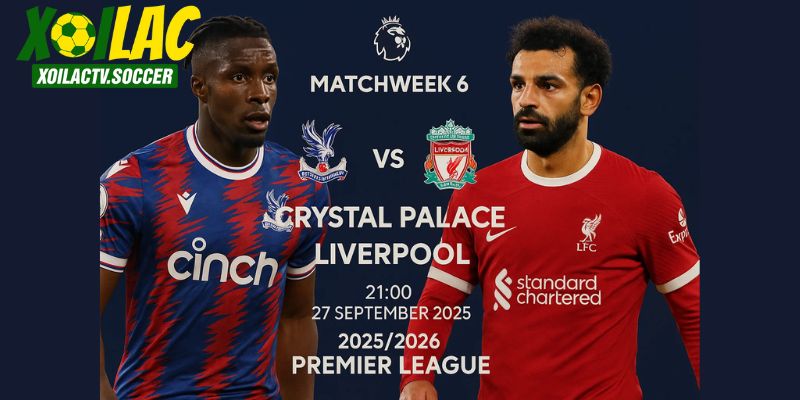 Crystal Palace vs Liverpool lúc 21h00 ngày 27/9/2025